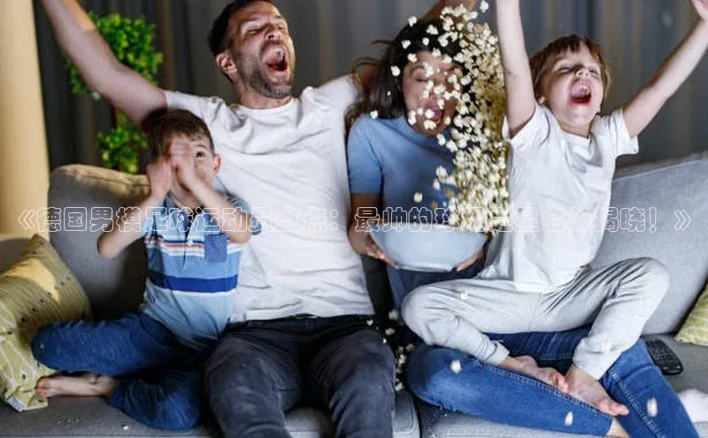 星欧网页登录入口遥望科技《德国男模足球运动员盘点：最帅的球场之星名单揭晓！》