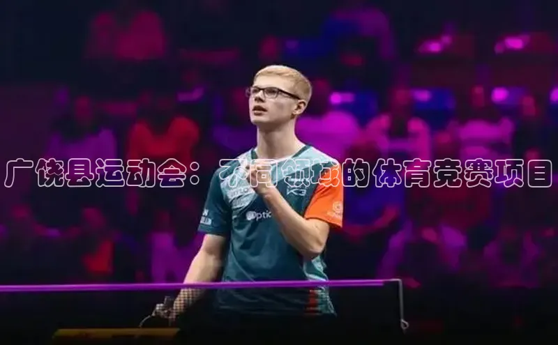 星欧网页登录入口遥望科技广饶县运动会：不同领域的体育竞赛项目