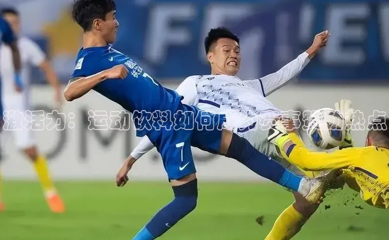 激活力：运动饮料如何成为赛事赞助热点