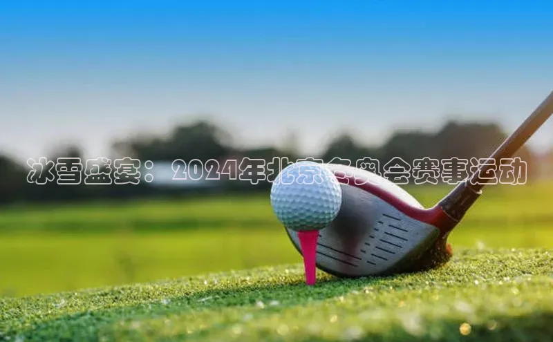 冰雪盛宴：2024年北京冬奥会赛事运动
