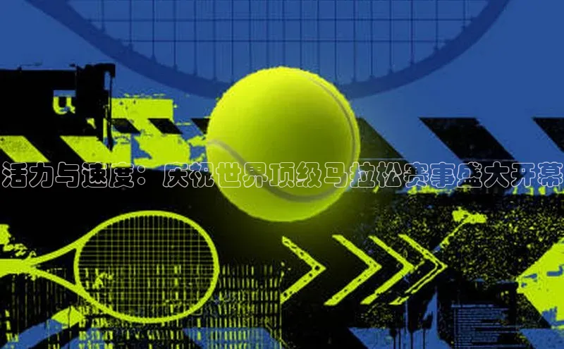 活力与速度：庆祝世界顶级马拉松赛事盛大开幕