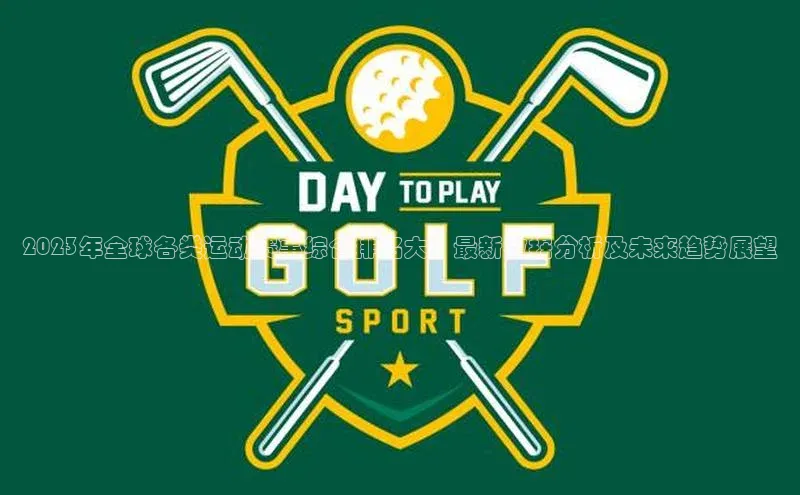 2023年全球各类运动赛事综合排名大：最新数据分析及未来趋势展望