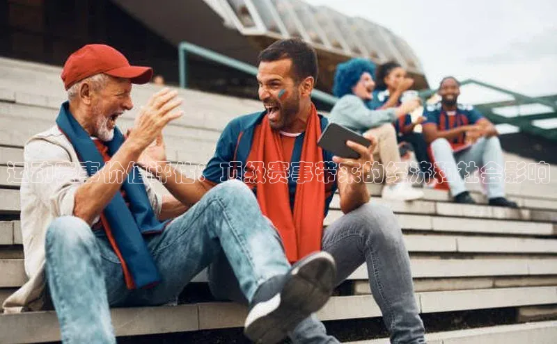 运动赛事价值评估：顶级赛事带来的经济和社会影响