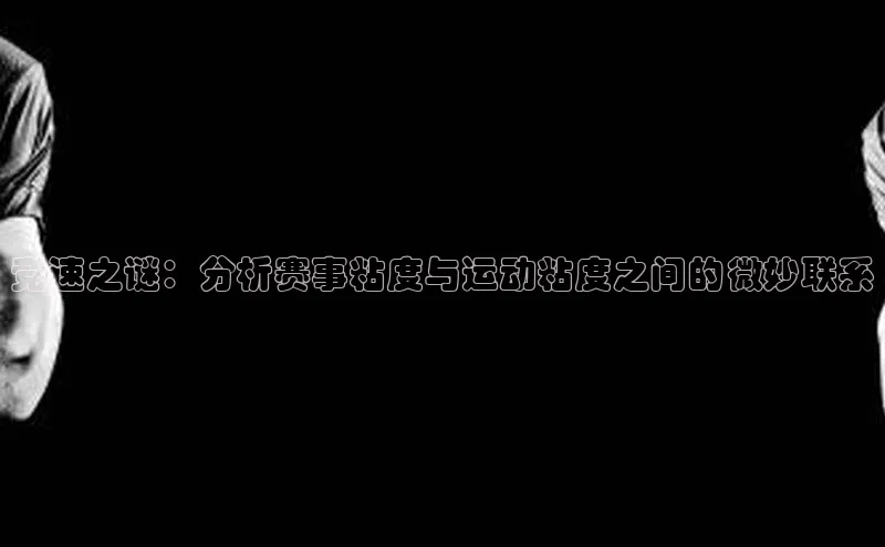 竞速之谜：分析赛事粘度与运动粘度之间的微妙联系
