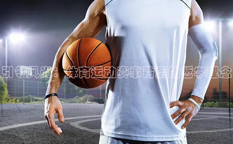 引领风尚：体育运动赛事背后的哲学理念